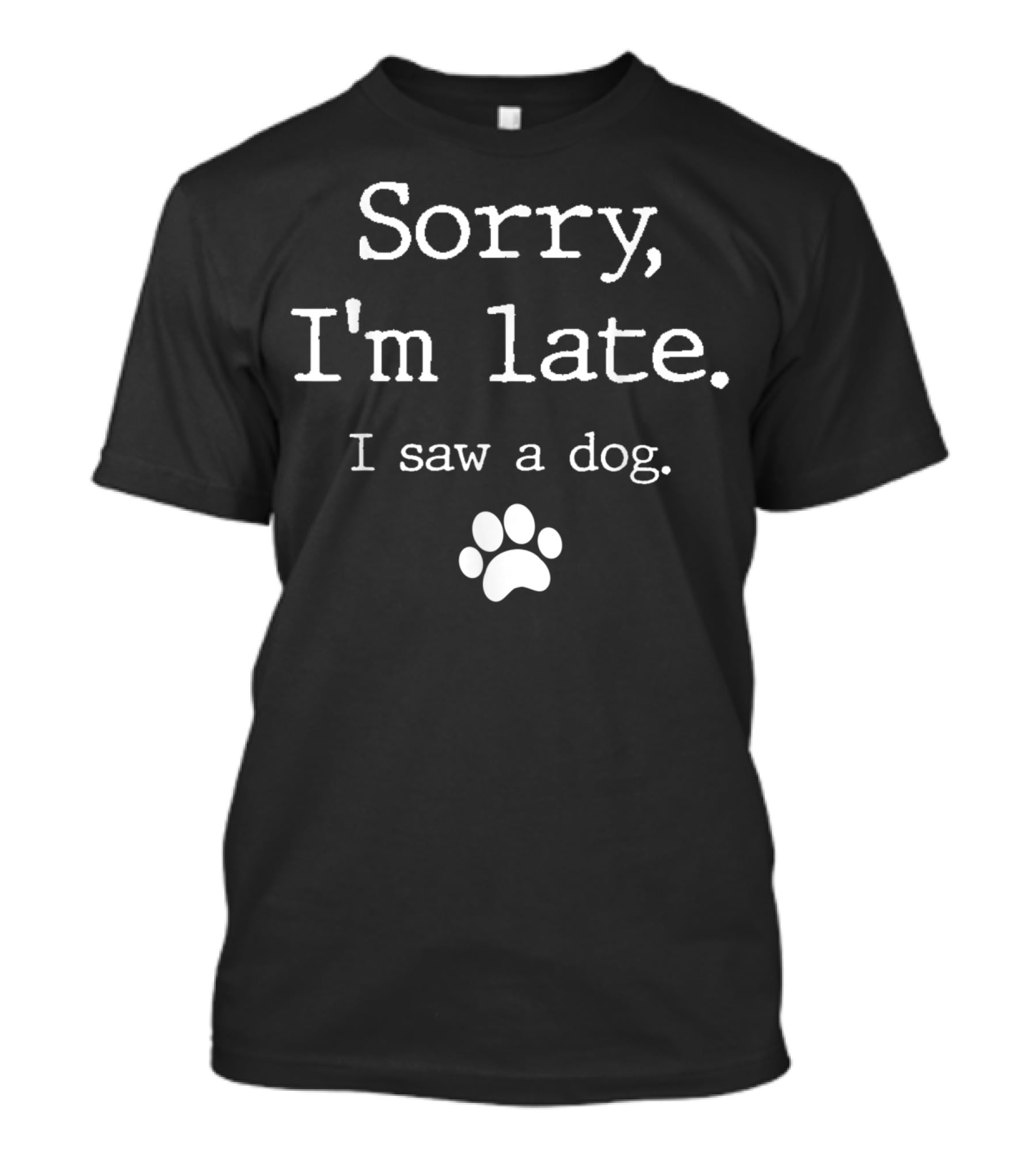 Sorry I'm Late I Saw A Dog Paw Print Funny T-Shirt