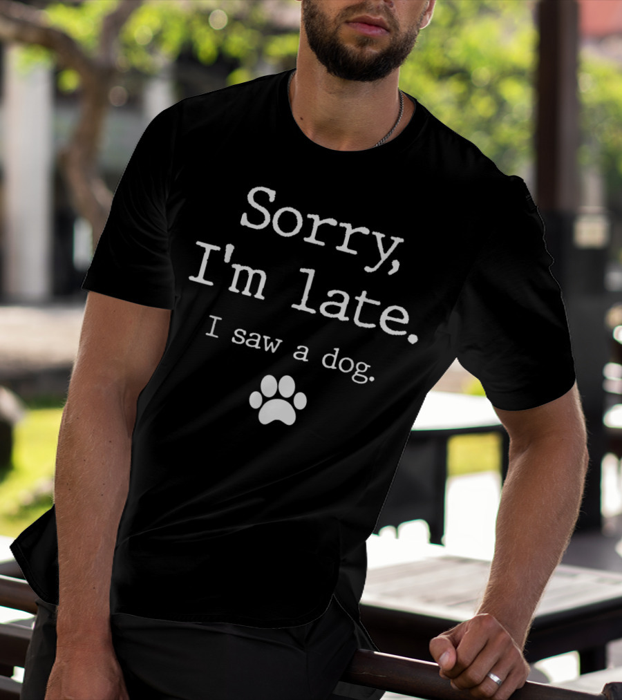 Sorry I'm Late I Saw A Dog Paw Print Funny T-Shirt