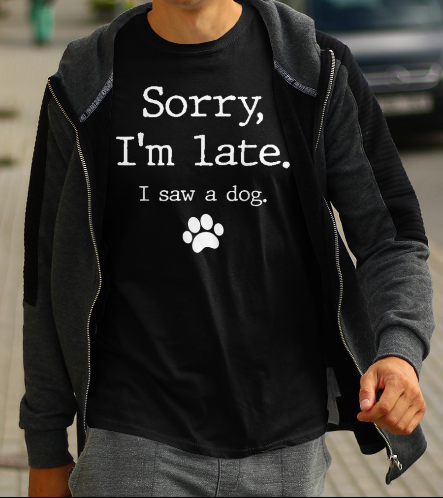Sorry I'm Late I Saw A Dog Paw Print Funny T-Shirt