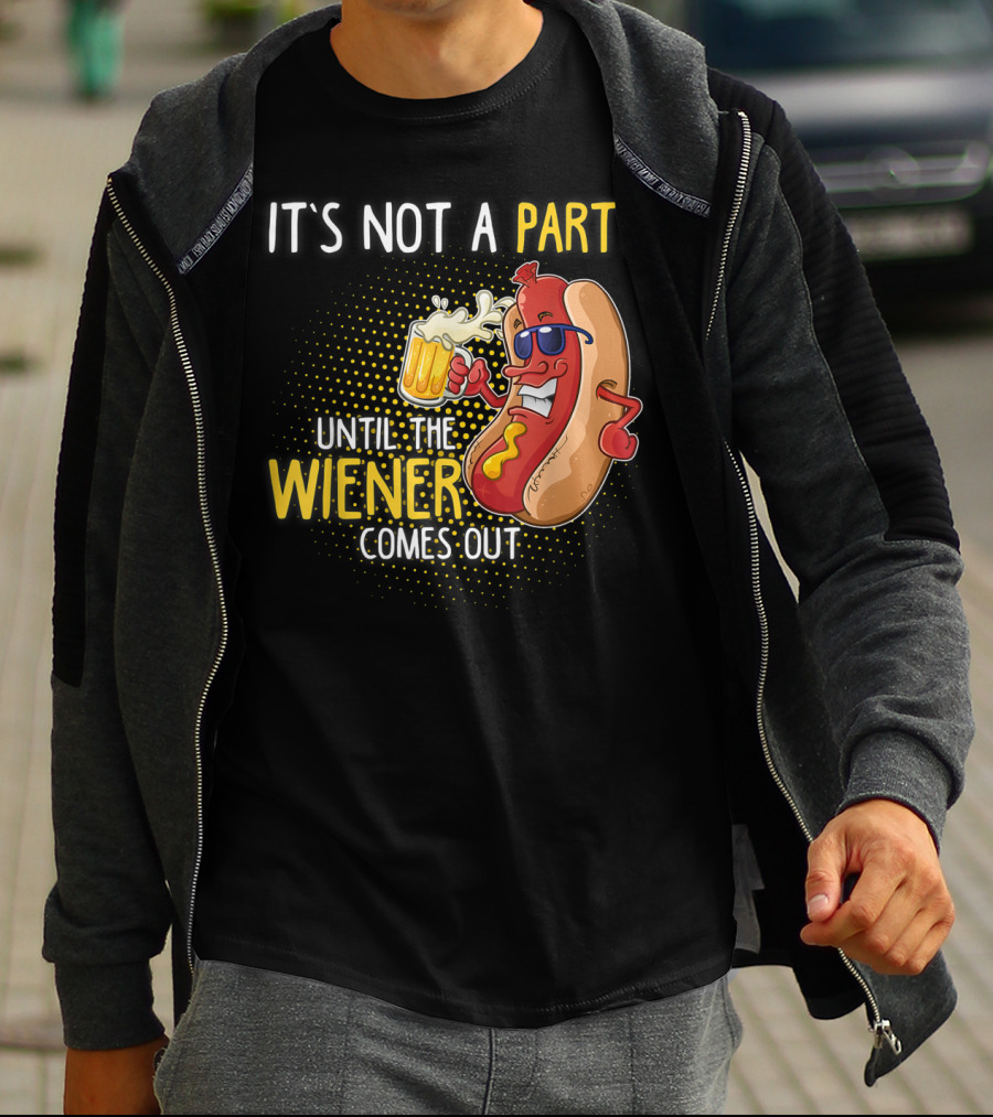 It's Not A Party Until The Wiener Comes Out Hot Dog Holding Beer T-Shirt
