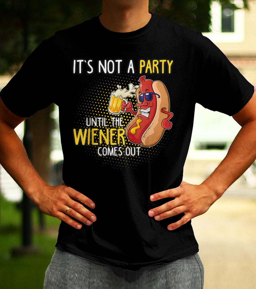 It's Not A Party Until The Wiener Comes Out Hot Dog Holding Beer T-Shirt