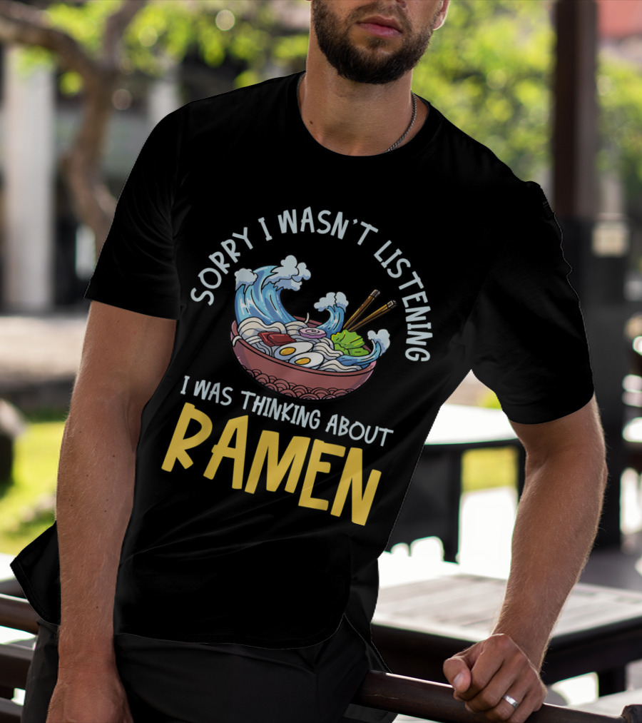 Sorry I Wasn't Listening I Was Thinking About Ramen Bowl Japanese Noodles Funny Anime T-Shirt