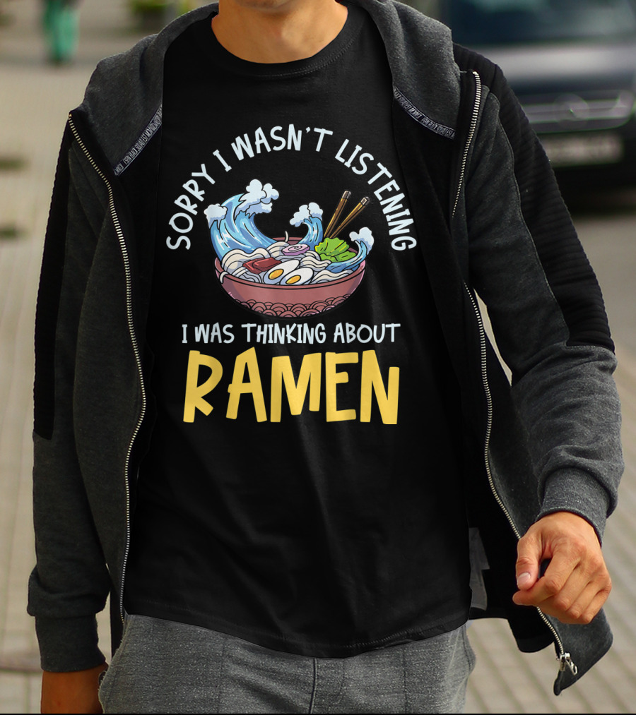 Sorry I Wasn't Listening I Was Thinking About Ramen Bowl Japanese Noodles Funny Anime T-Shirt