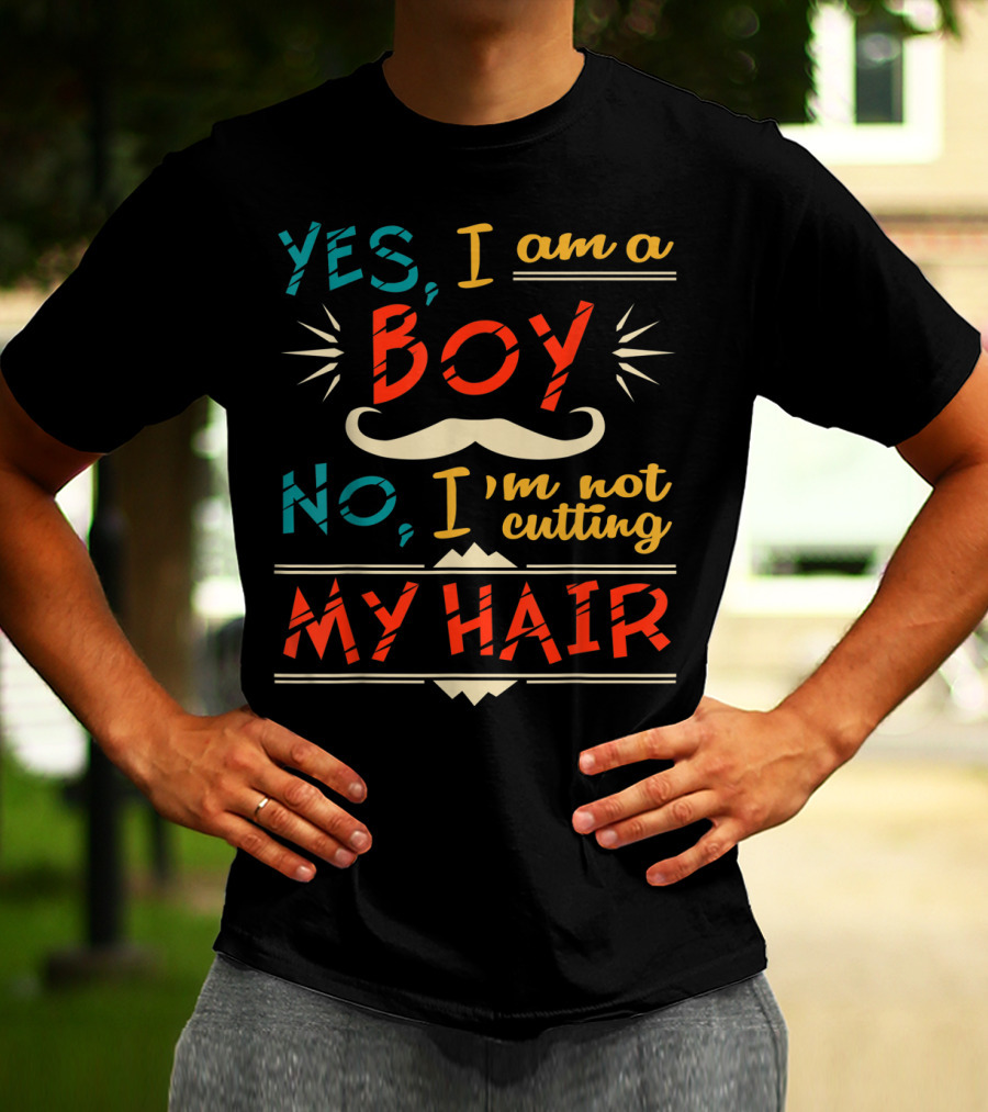 Yes I Am A Boy No I'm Not Cutting My Hair Moustache T-Shirt