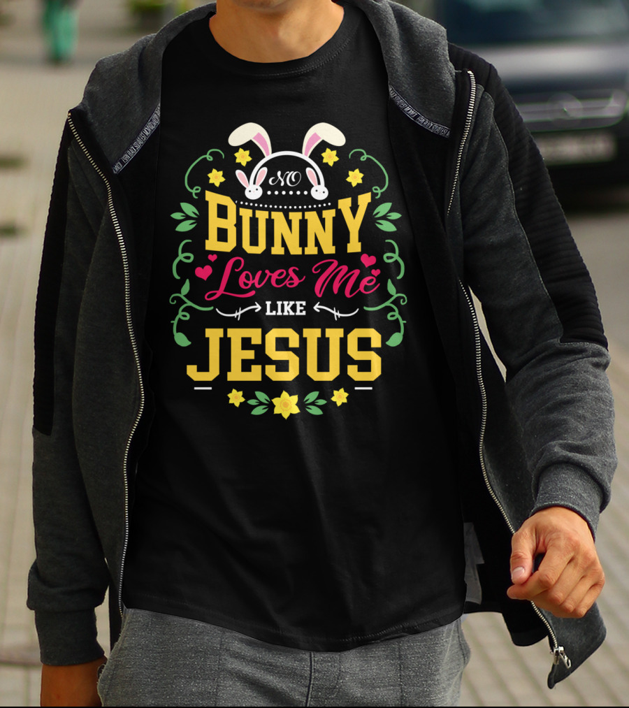 No Bunny Loves Me Like Jesus Christian Easter Flowers Hearts Bunny Ears T-Shirt