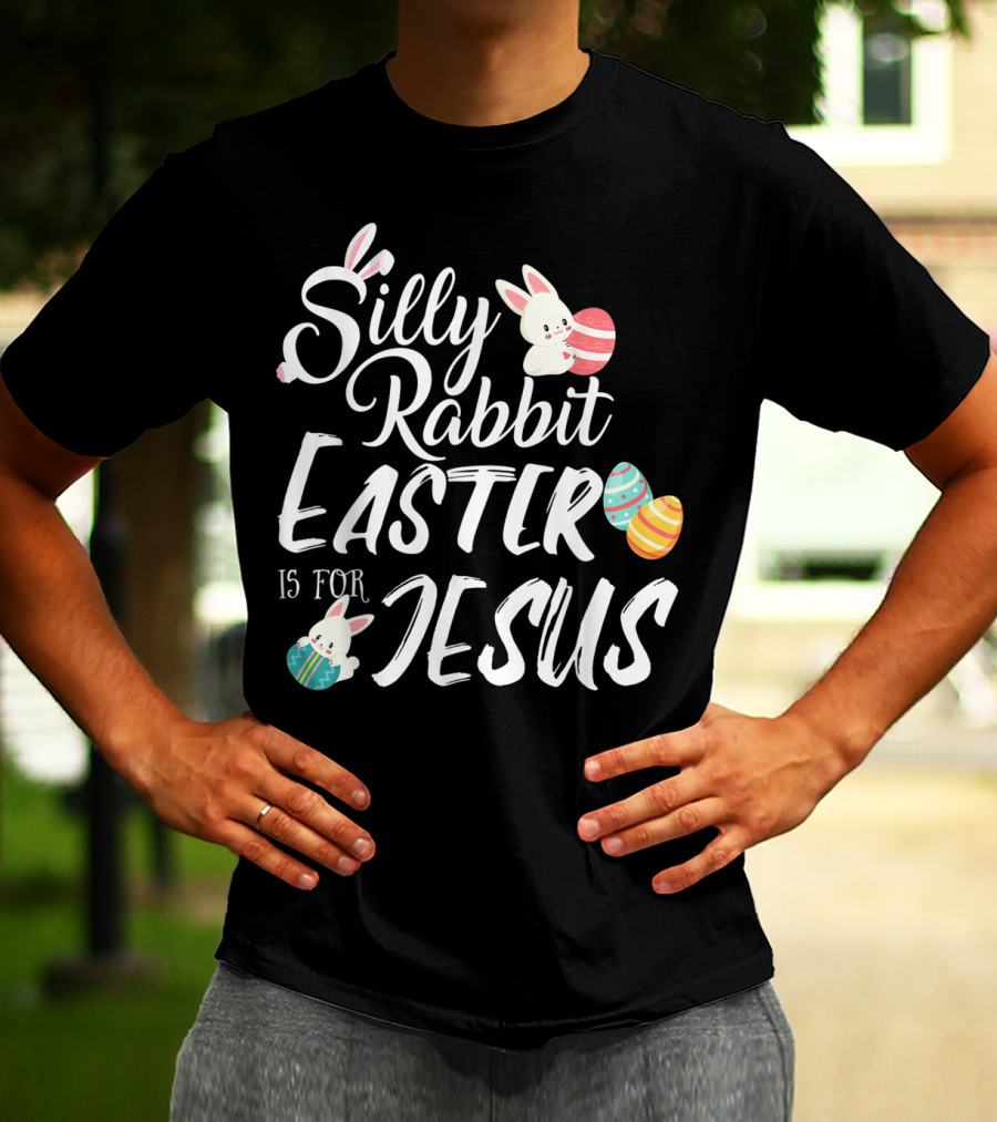 Silly Rabbit Easter Is For Jesus With Colorful Eggs And Cute Bunnies T-Shirt
