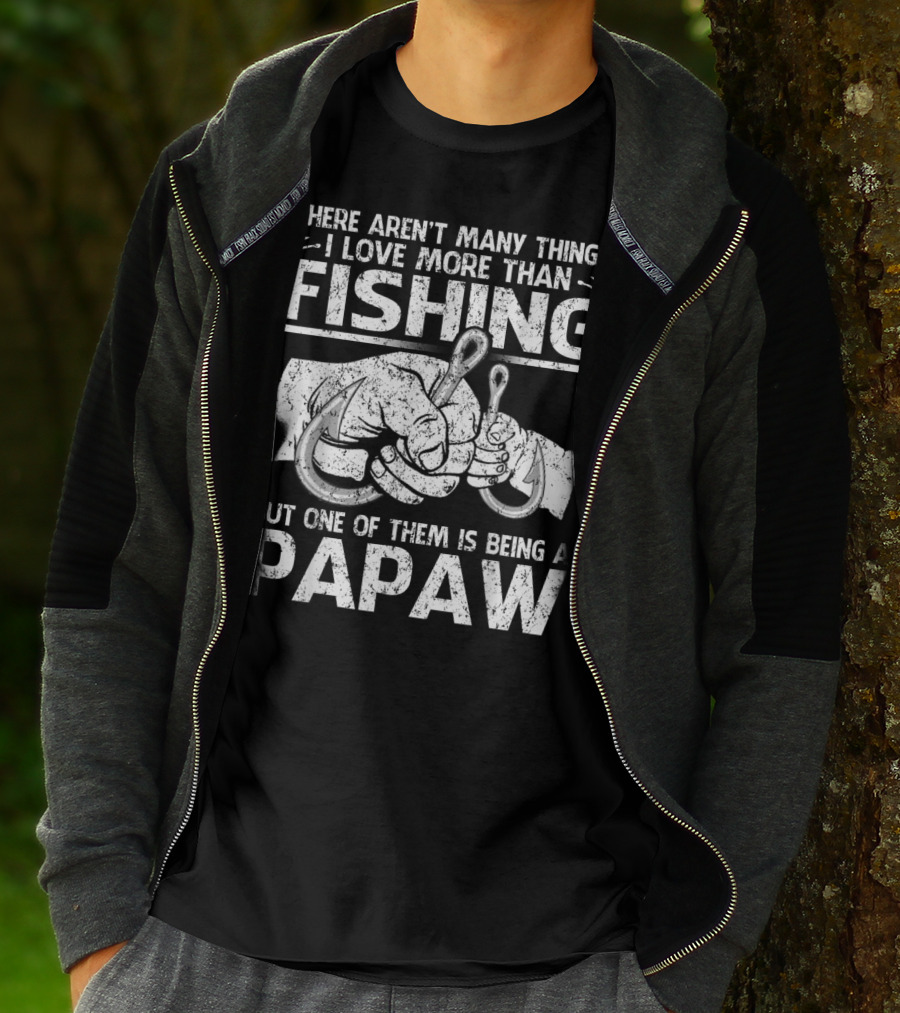 There Aren't Many Things I Love More Than Fishing But One Of Them Is Being A Papaw T-Shirt