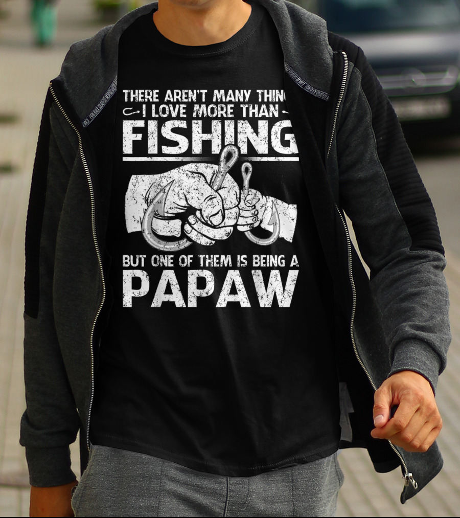 There Aren't Many Things I Love More Than Fishing But One Of Them Is Being A Papaw T-Shirt