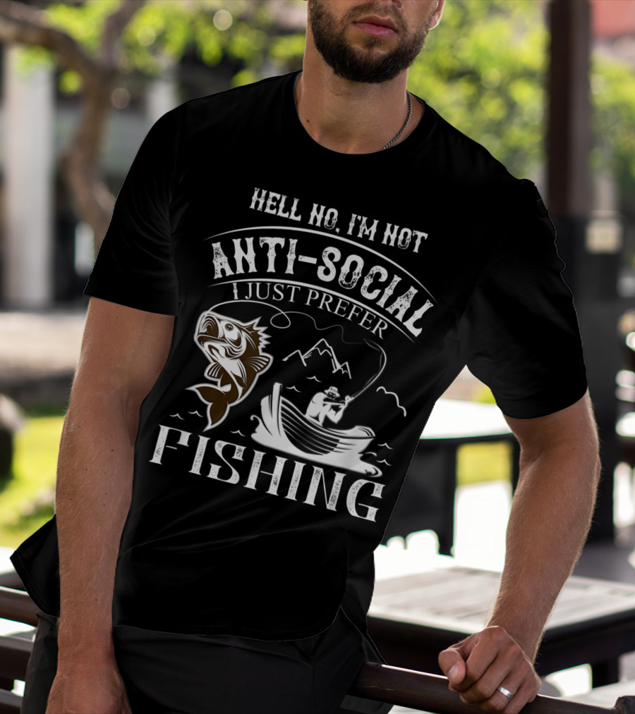 Hell No I'm Not Anti-Social I Just Prefer Fishing T-Shirt