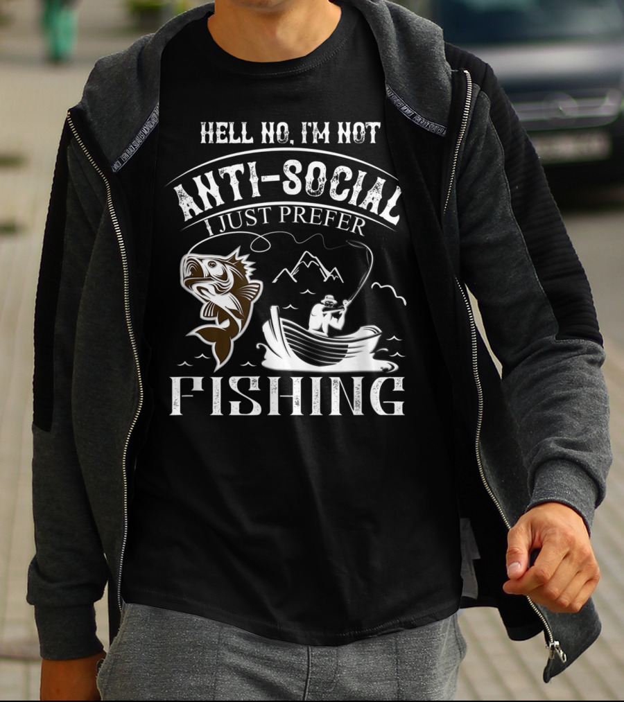 Hell No I'm Not Anti-Social I Just Prefer Fishing T-Shirt