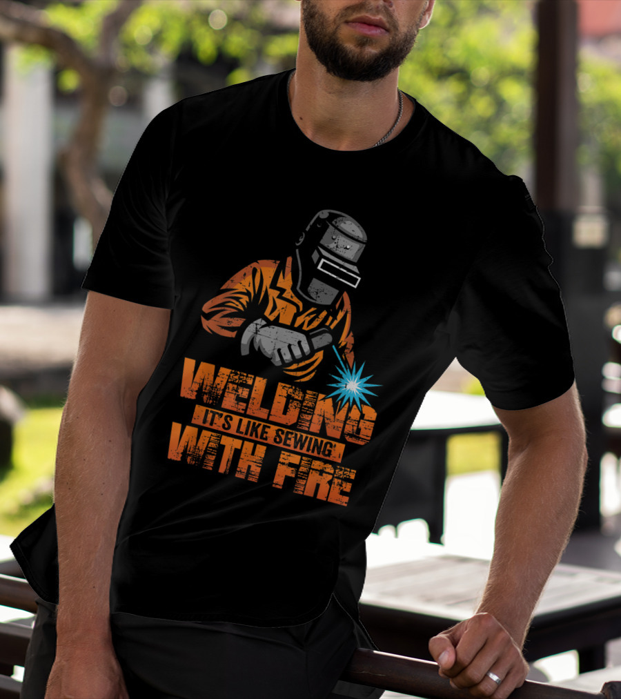 Welding It's Like Sewing With Fire Welder Men Operator T-Shirt