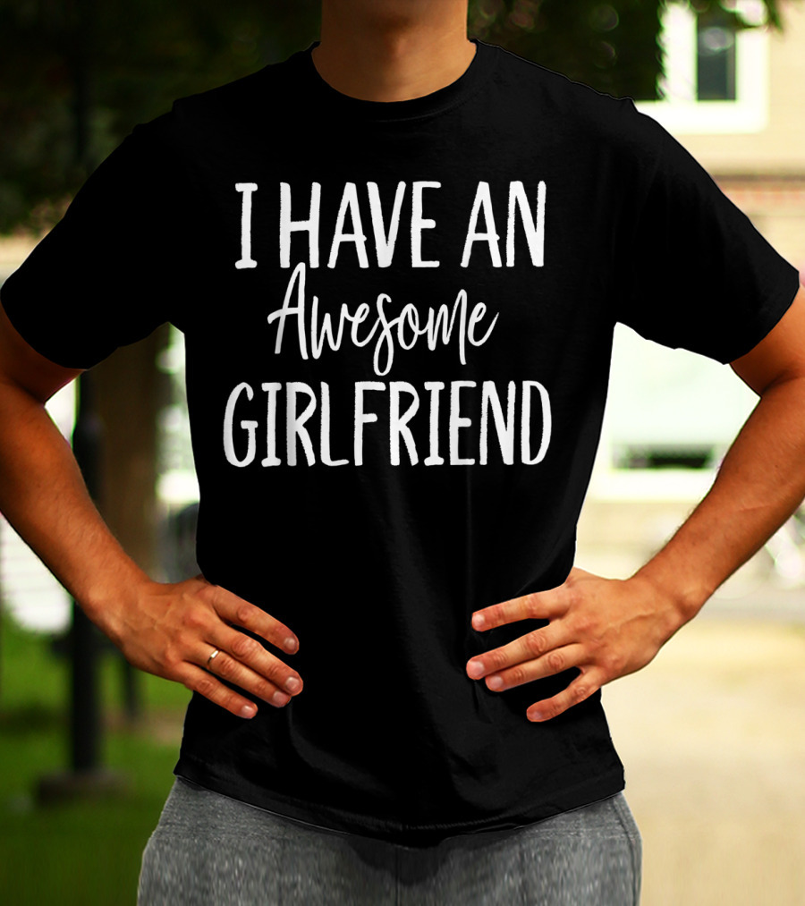 I Have An Awesome Girlfriend Funny For Valentine's Day T-Shirt