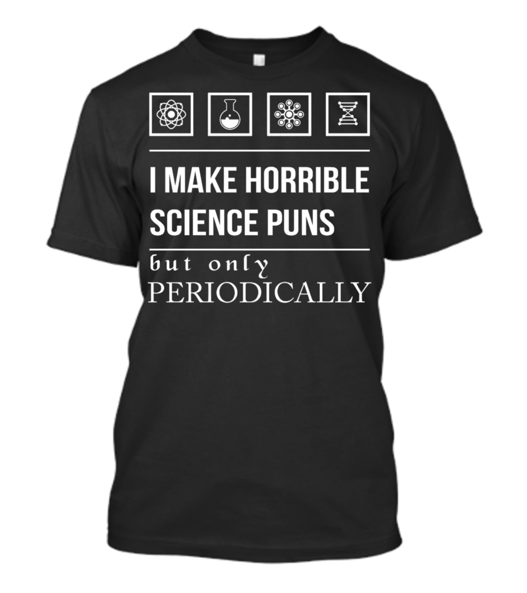 I Make Horrible Science Puns But Only Periodically Atom Beaker Molecule DNA T-Shirt