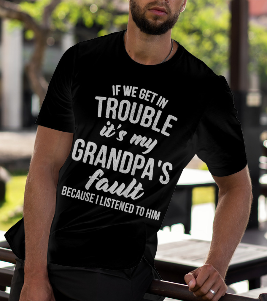 Kids Funny Trouble It's My Grandpa's Fault Because I Listened To Him T-Shirt