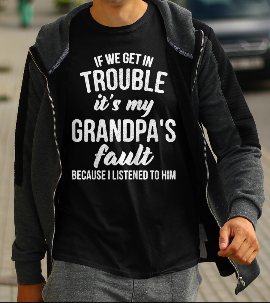 Kids Funny Trouble It's My Grandpa's Fault Because I Listened To Him T-Shirt