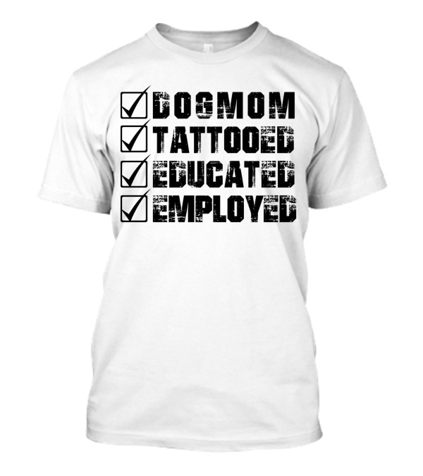 Dog Mom Tattooed Educated Employed Checklist T-Shirt