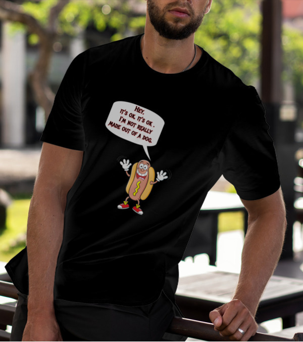 Hey It's Ok I'm Not Really Made Out Of A Dog Funny Hotdog Character T-Shirt
