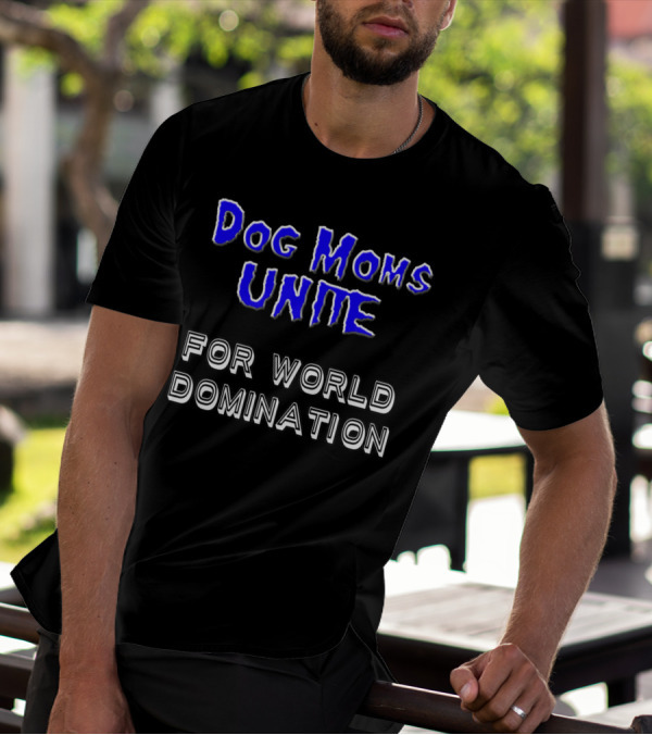 Dog Moms Unite For World Domination Dog Moms Are Special T-Shirt