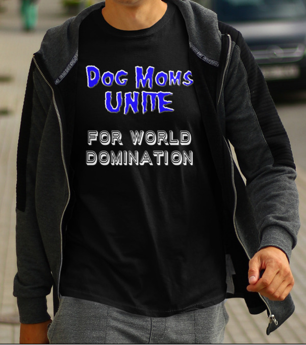 Dog Moms Unite For World Domination Dog Moms Are Special T-Shirt