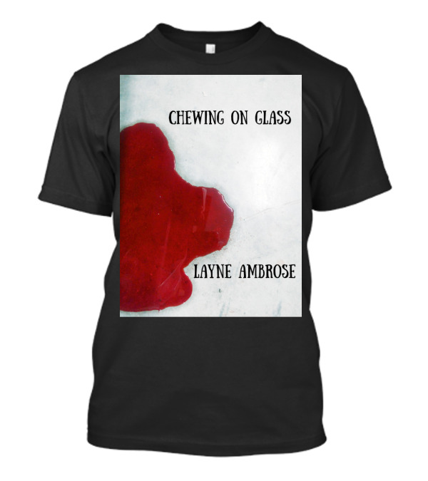 Chewing On Glass Layne Ambrose Bloodstain T-Shirt