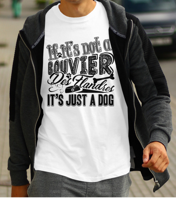 If It's Not A Bouvier Des Flandres It's Just A Dog T-Shirt