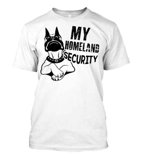 My Boxer Dog Is My Homeland Security T-Shirt