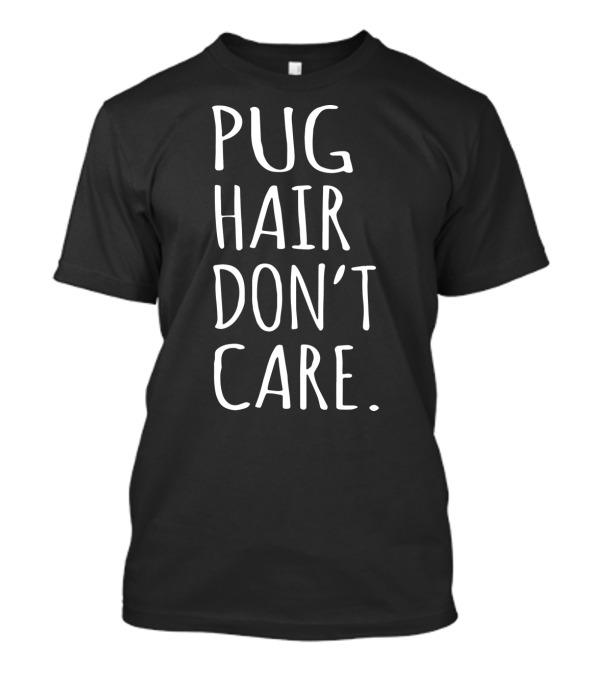 Pug Hair Don't Care Dog T-Shirt