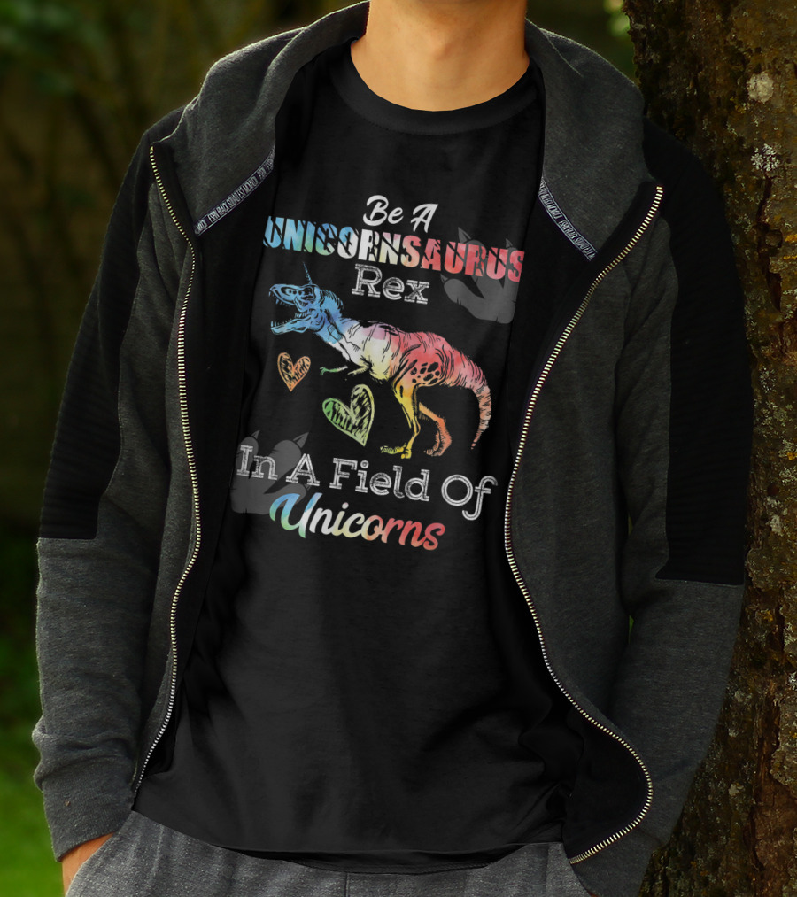 Be A Unicornsaurus Rex In A Field Of Unicorns T-Shirt