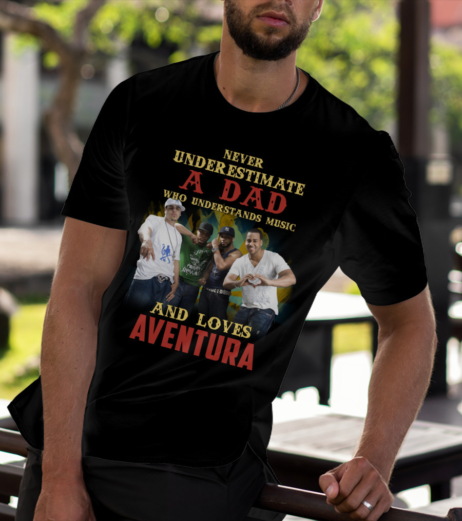 Never Underestimate A Dad Who Understands Music And Loves Aventura T-Shirt