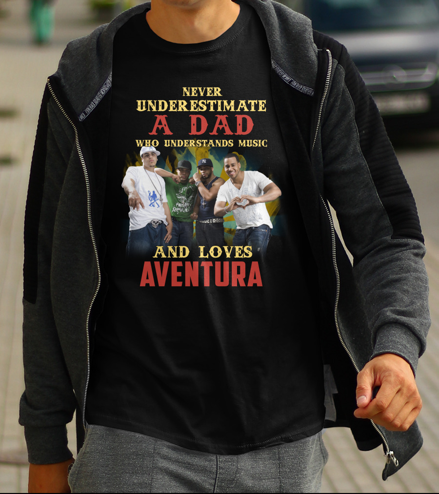 Never Underestimate A Dad Who Understands Music And Loves Aventura T-Shirt
