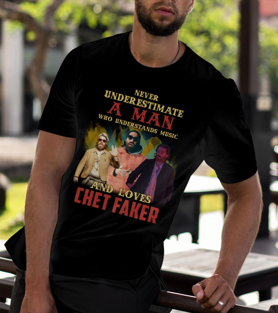 Never Underestimate A Man Who Understands Music And Loves Chet Faker T-Shirt