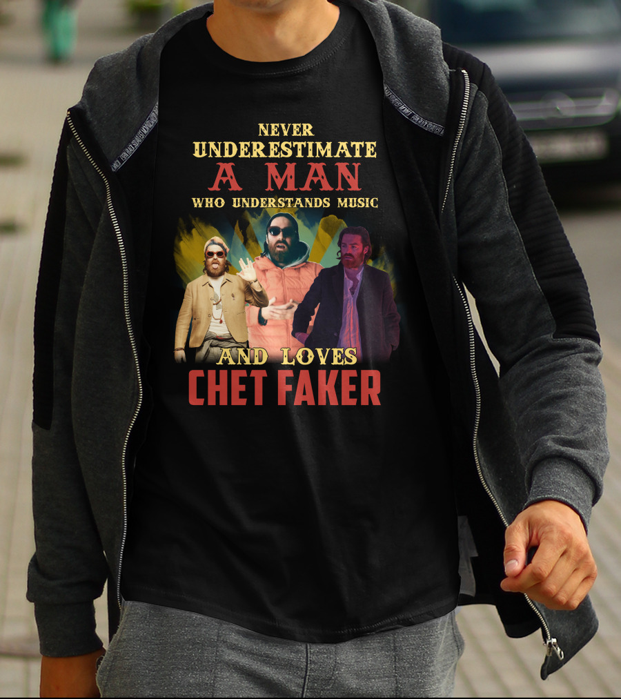 Never Underestimate A Man Who Understands Music And Loves Chet Faker T-Shirt