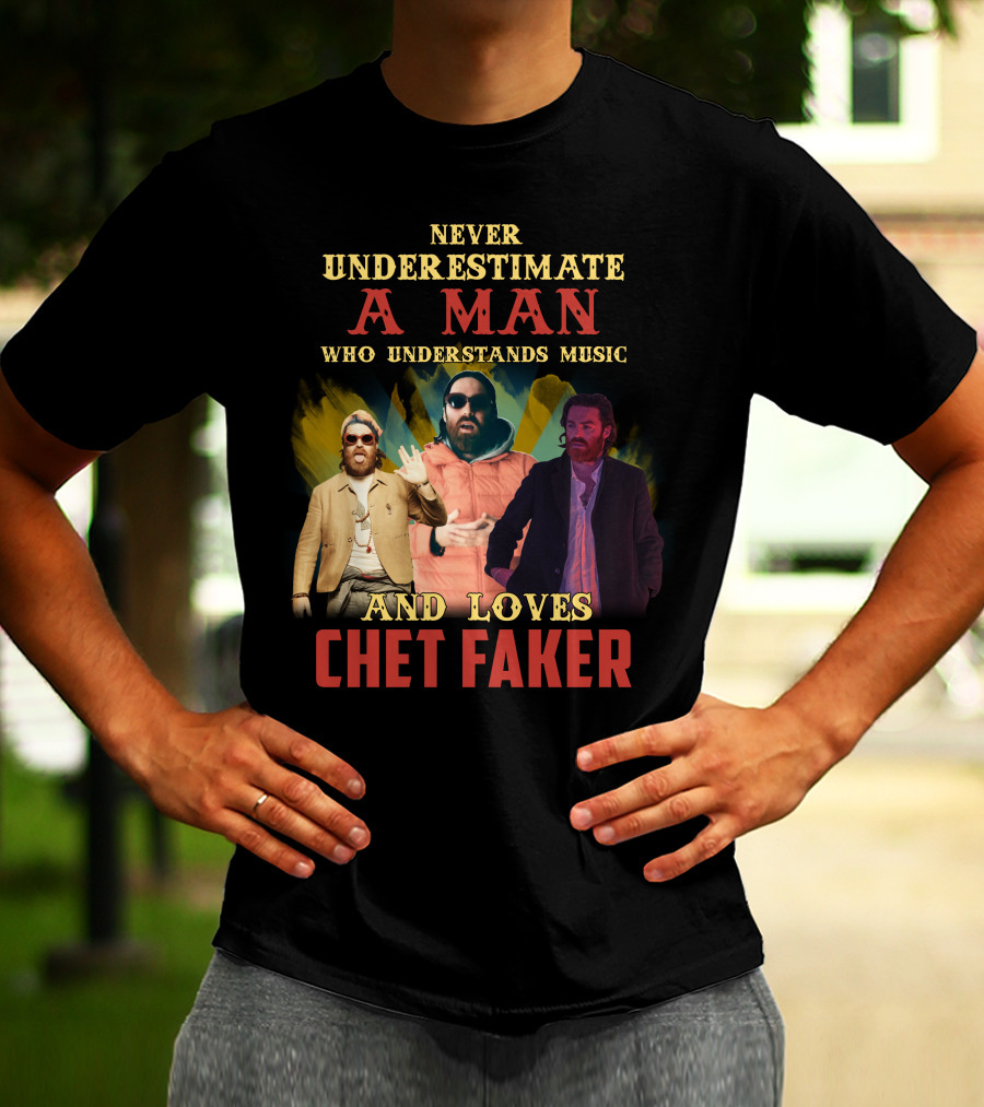 Never Underestimate A Man Who Understands Music And Loves Chet Faker T-Shirt