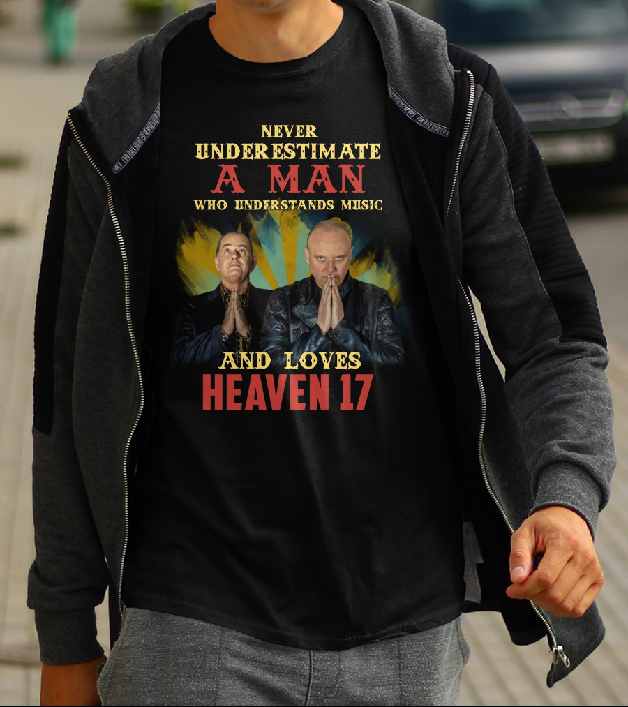 Never Underestimate A Man Who Understands Music And Loves Heaven 17 T-Shirt