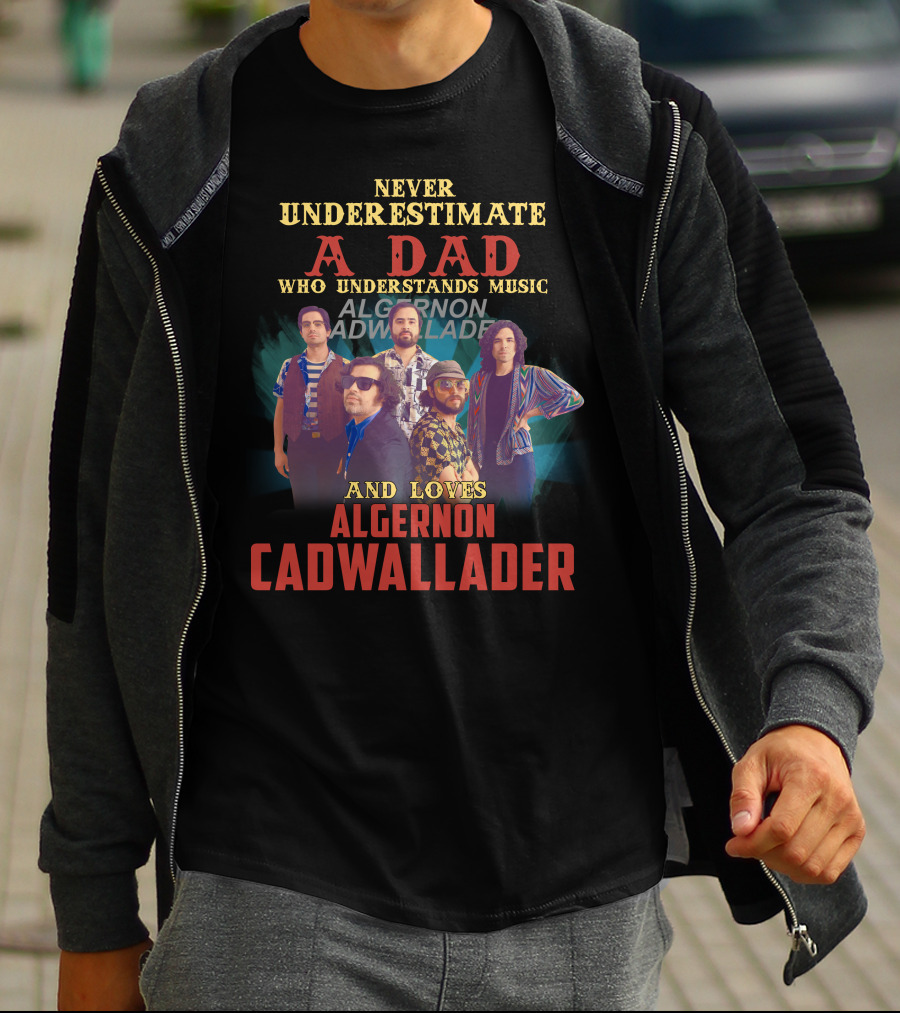 NEVER UNDERESTIMATE A DAD WHO UNDERSTANDS MUSIC AND LOVES ALGERNON CADWALLADER T-Shirt