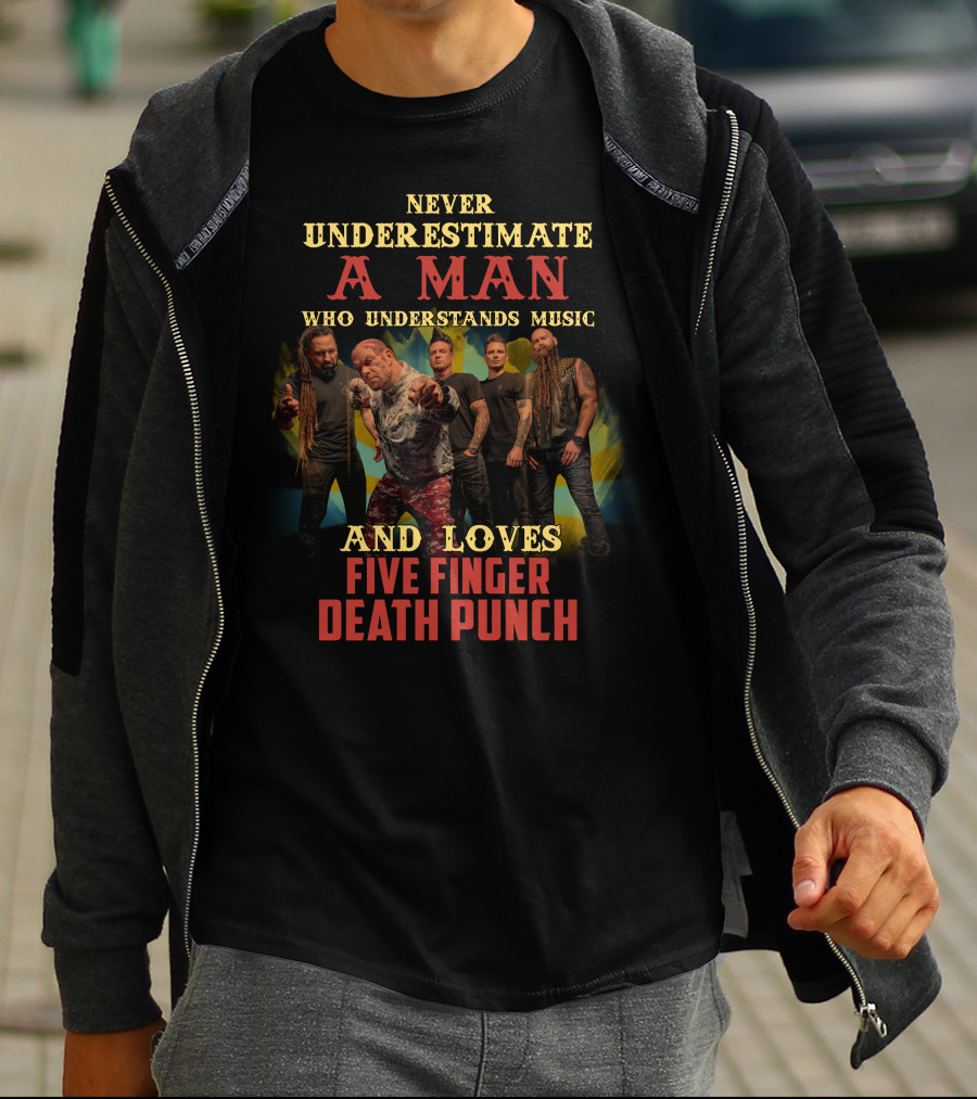 Never Underestimate A Man Who Understands Music And Loves Five Finger Death Punch T-Shirt
