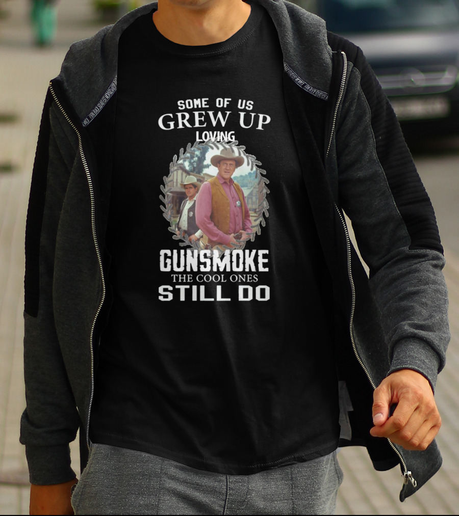 SOME OF US GREW UP LOVING GUNSMOKE THE COOL ONES STILL DO T-Shirt