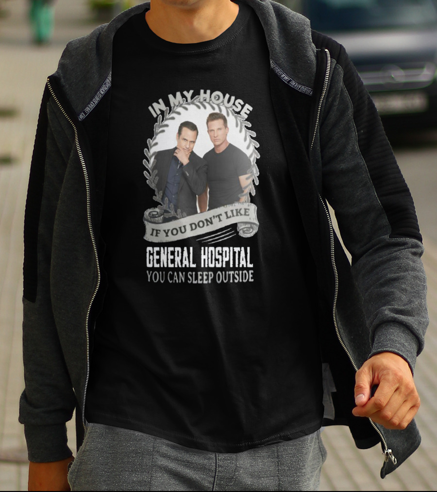 IN MY HOUSE IF YOU DON'T LIKE GENERAL HOSPITAL YOU CAN SLEEP OUTSIDE T-Shirt