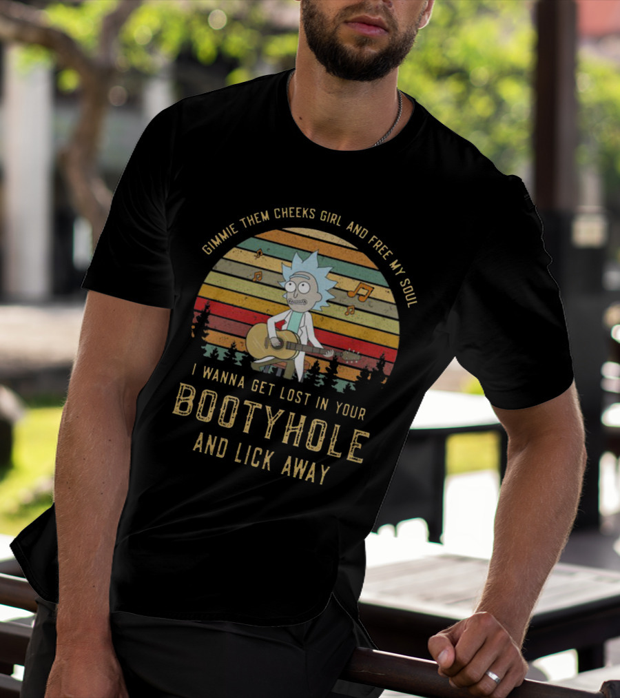 Vintage Rick And Morty Gimmie Them Cheeks Girl And Free My Soul I Wanna Get Lost In Your Bootyhole And Lick Away T-Shirt