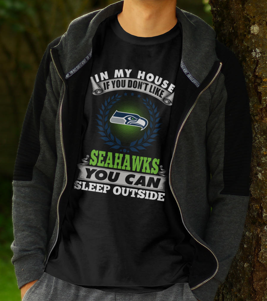 In My House If You Don't Like Seahawks You Can Sleep Outside Seattle Seahawks T-Shirt