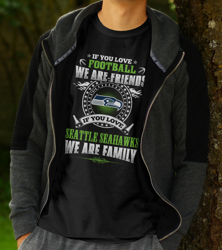 If You Love Football We Are Friends If You Love Seattle Seahawks We Are Family T-Shirt