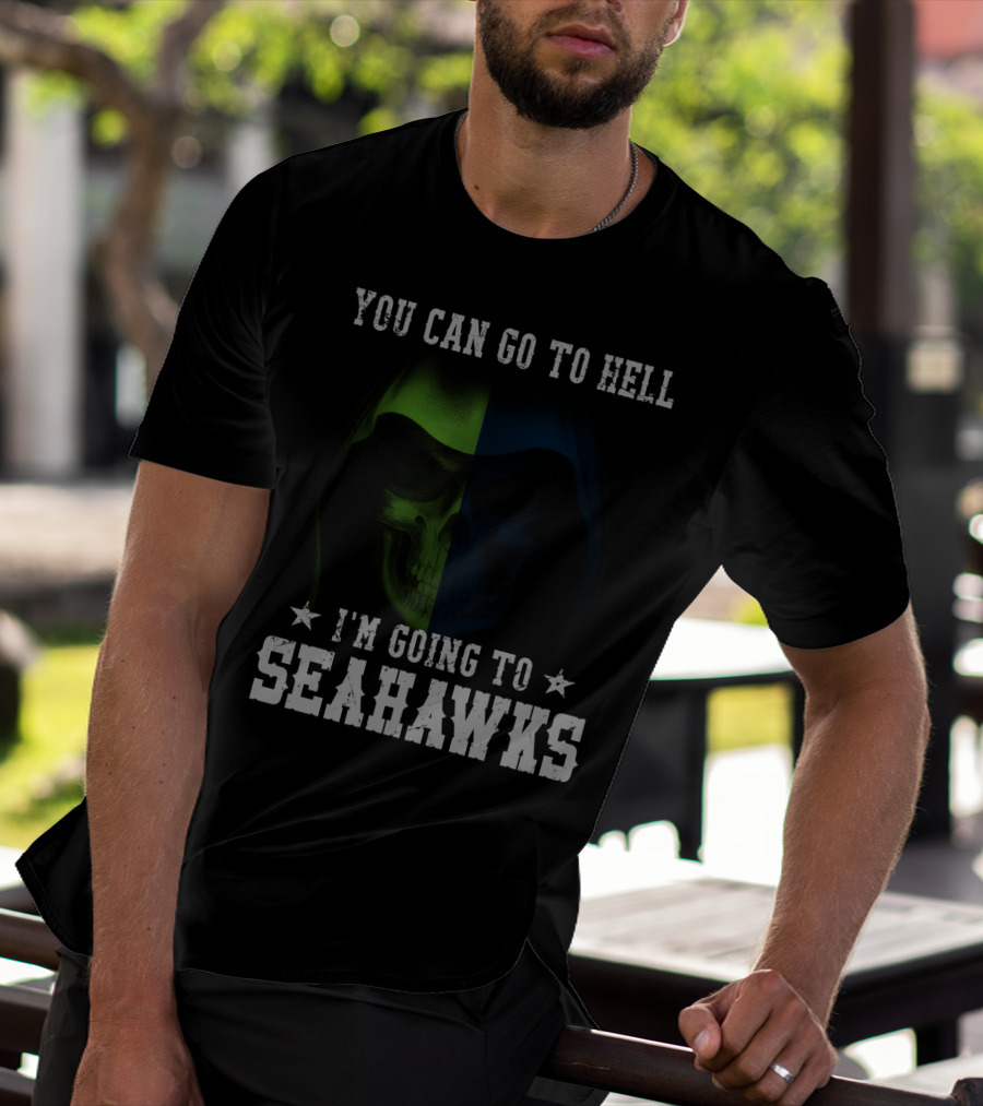 You Can Go To Hell I'm Going To Seattle Seahawks T-Shirt