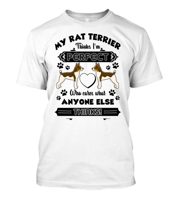 My Rat Terrier Thinks I'm Perfect Who Cares What Anyone Else Thinks T-Shirt