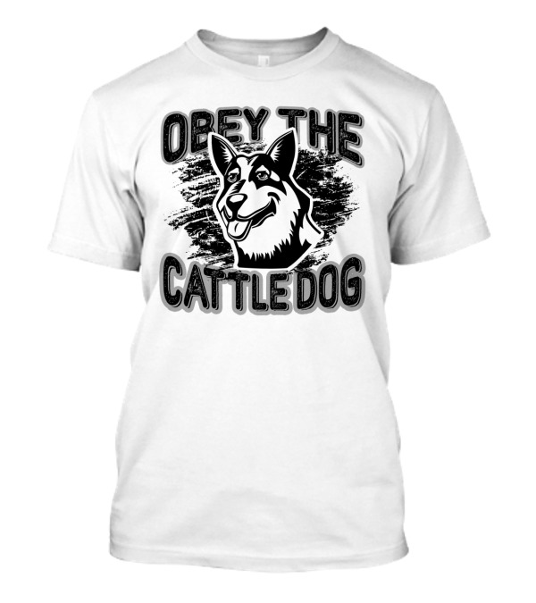 Obey The Cattle Dog Loyal Herding Companion T-Shirt