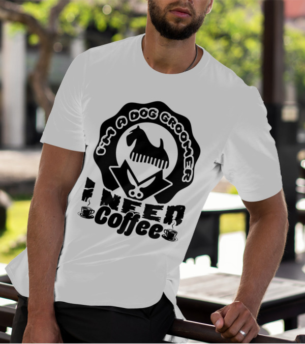 I'm A Dog Groomer I Need Coffee With Scissors And Dog Comb T-Shirt