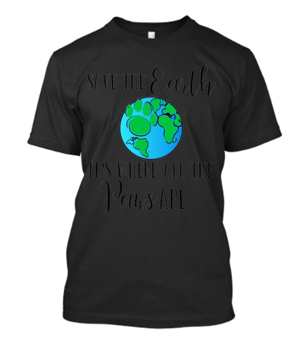 Save The Earth It's Where All The Paws Are T-Shirt