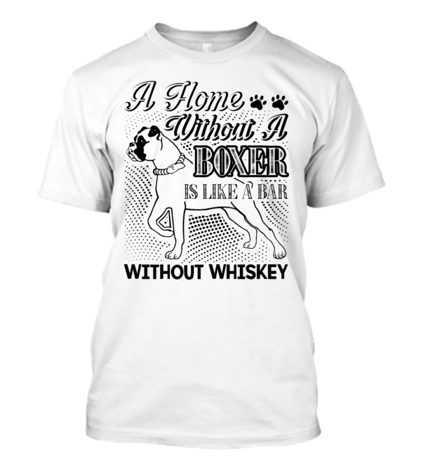 A Home Without A Boxer Is Like A Bar Without Whiskey T-Shirt