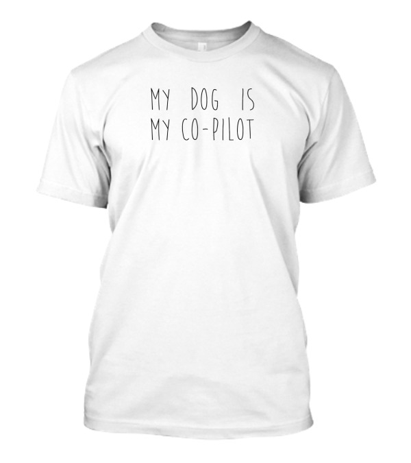 My Dog Is My Co-Pilot Loyal Companion Adventure Phrase T-Shirt