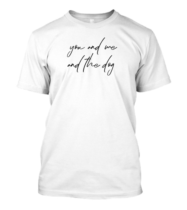 You And Me And The Dog Minimalist Black Lettering T-Shirt