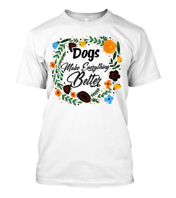 Dogs Make Everything Better Floral Wreath Design Typography T-Shirt